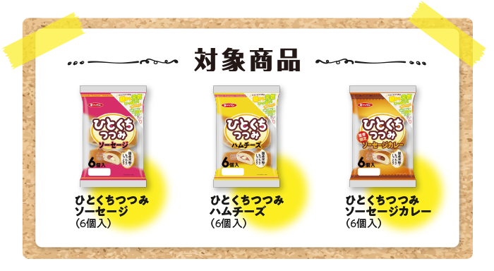 対象賞品 ひとくちつつみソーセージ ひとくちつつみハムチーズ　ひとくちつつみソーセージカレー