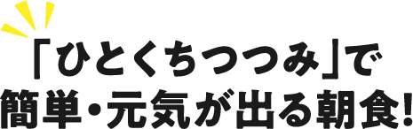 「ひとくちつつみ」で簡単・元気が出る朝食！